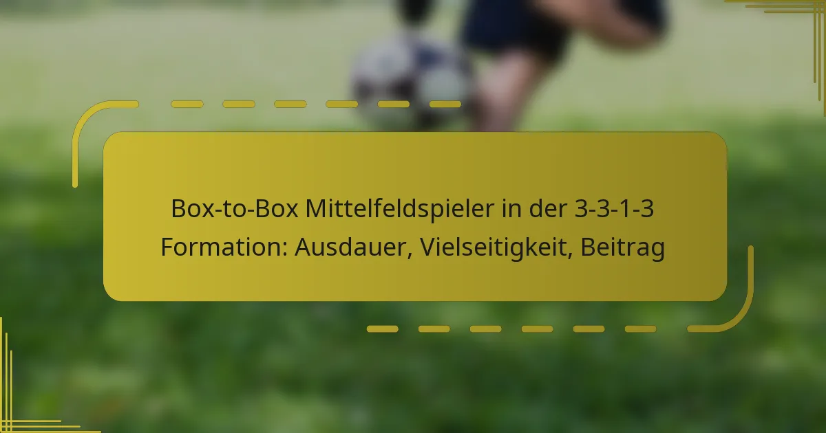 Box-to-Box Mittelfeldspieler in der 3-3-1-3 Formation: Ausdauer, Vielseitigkeit, Beitrag