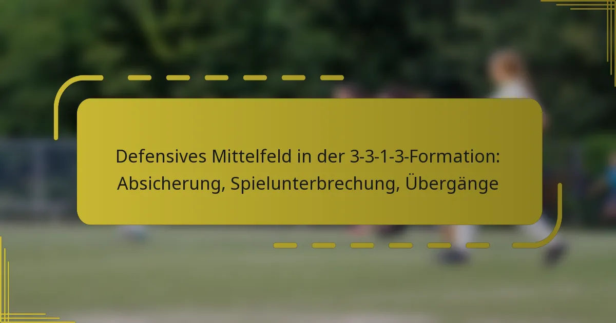 Defensives Mittelfeld in der 3-3-1-3-Formation: Absicherung, Spielunterbrechung, Übergänge