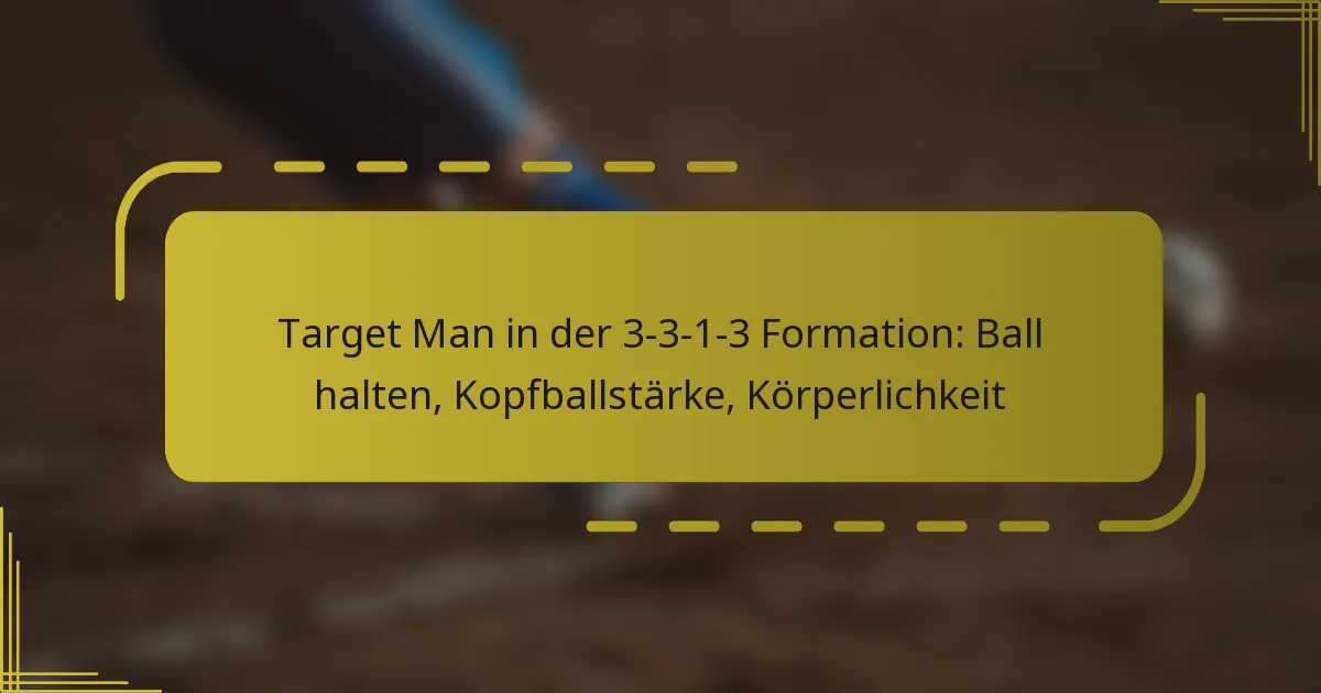 Target Man in der 3-3-1-3 Formation: Ball halten, Kopfballstärke, Körperlichkeit