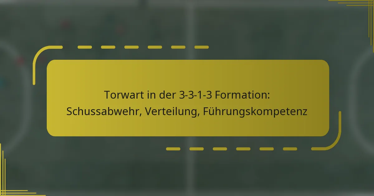 Torwart in der 3-3-1-3 Formation: Schussabwehr, Verteilung, Führungskompetenz