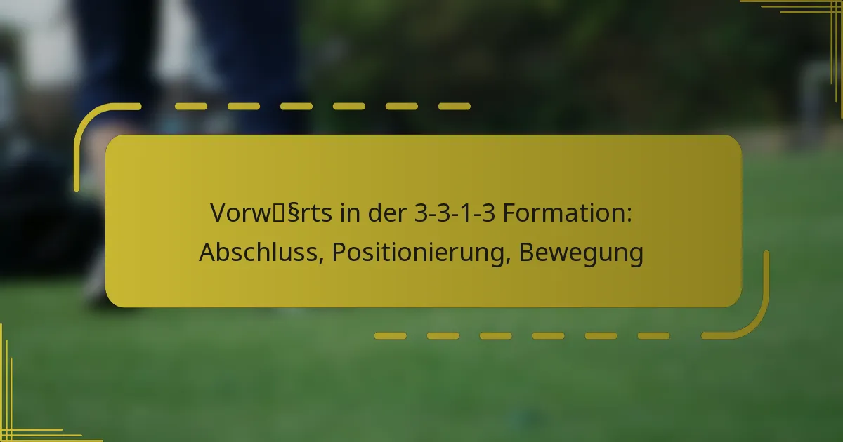 Vorwärts in der 3-3-1-3 Formation: Abschluss, Positionierung, Bewegung