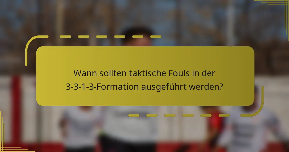 Wann sollten taktische Fouls in der 3-3-1-3-Formation ausgeführt werden?