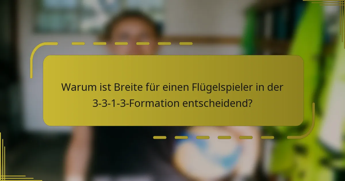 Warum ist Breite für einen Flügelspieler in der 3-3-1-3-Formation entscheidend?