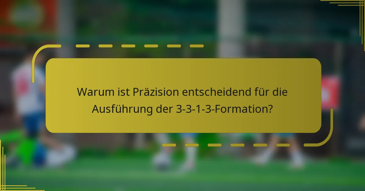 Warum ist Präzision entscheidend für die Ausführung der 3-3-1-3-Formation?