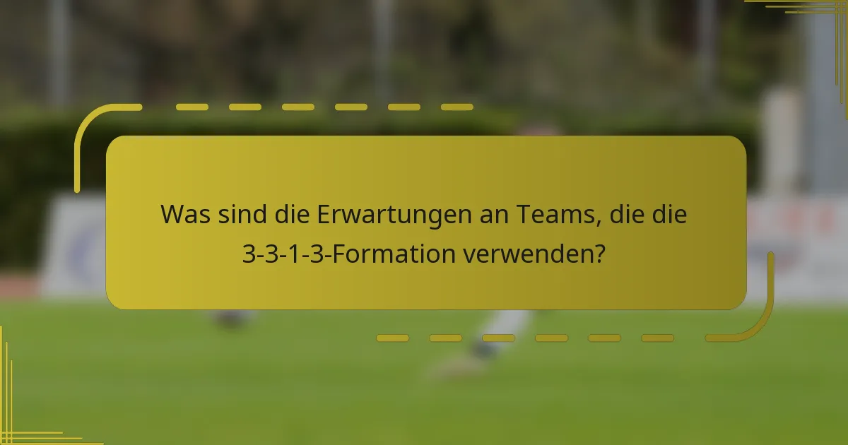 Was sind die Erwartungen an Teams, die die 3-3-1-3-Formation verwenden?