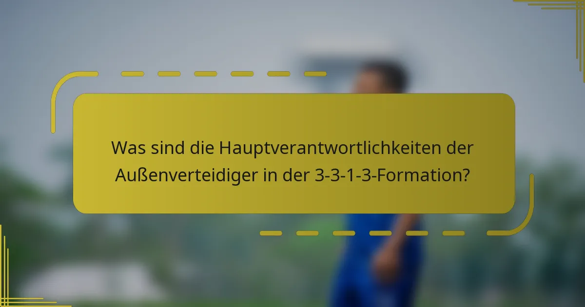 Was sind die Hauptverantwortlichkeiten der Außenverteidiger in der 3-3-1-3-Formation?