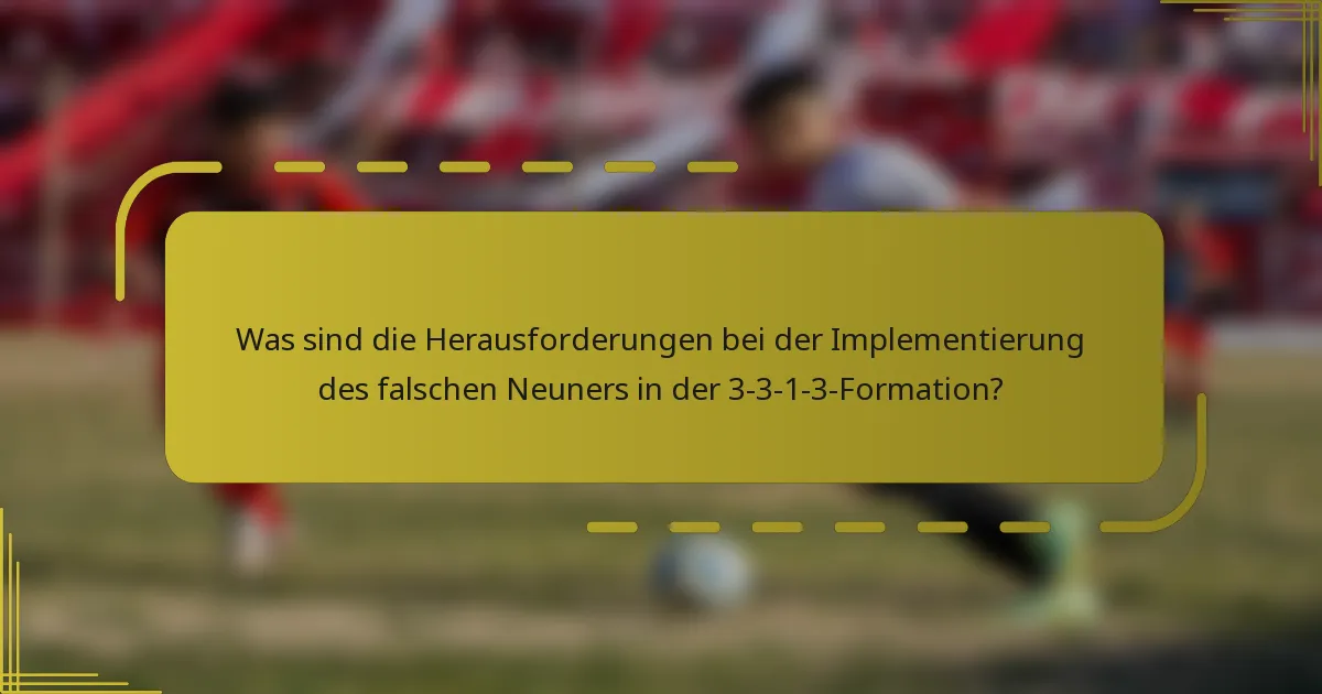 Was sind die Herausforderungen bei der Implementierung des falschen Neuners in der 3-3-1-3-Formation?