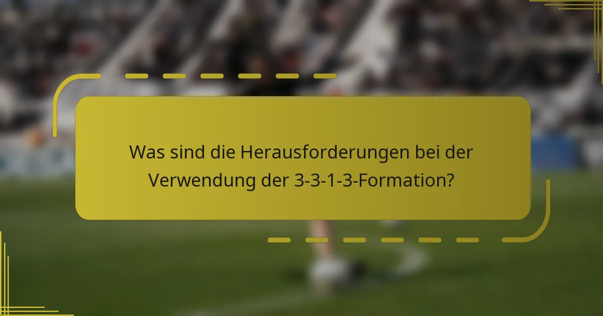 Was sind die Herausforderungen bei der Verwendung der 3-3-1-3-Formation?