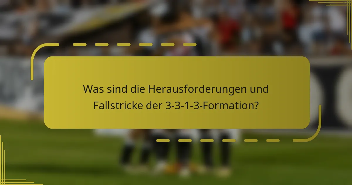 Was sind die Herausforderungen und Fallstricke der 3-3-1-3-Formation?