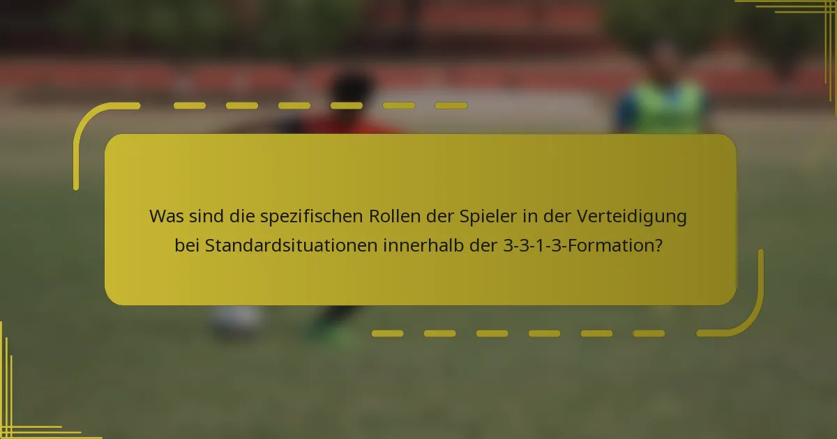 Was sind die spezifischen Rollen der Spieler in der Verteidigung bei Standardsituationen innerhalb der 3-3-1-3-Formation?