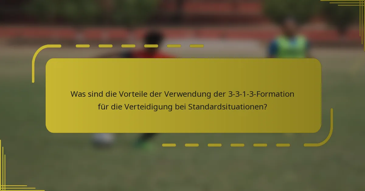 Was sind die Vorteile der Verwendung der 3-3-1-3-Formation für die Verteidigung bei Standardsituationen?