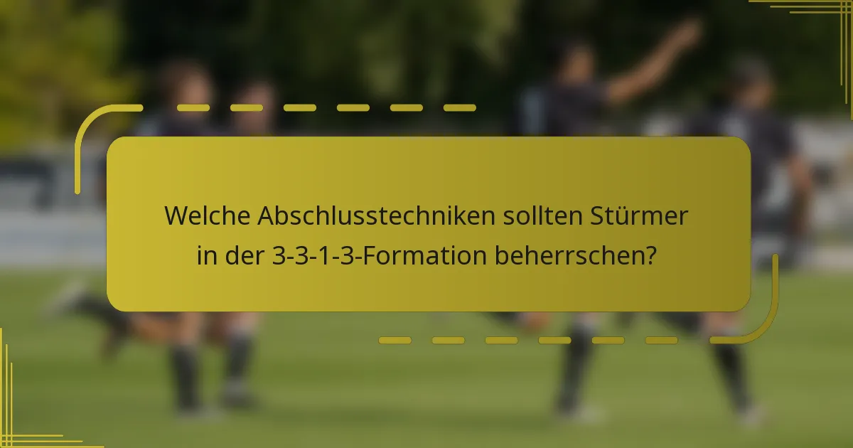 Welche Abschlusstechniken sollten Stürmer in der 3-3-1-3-Formation beherrschen?