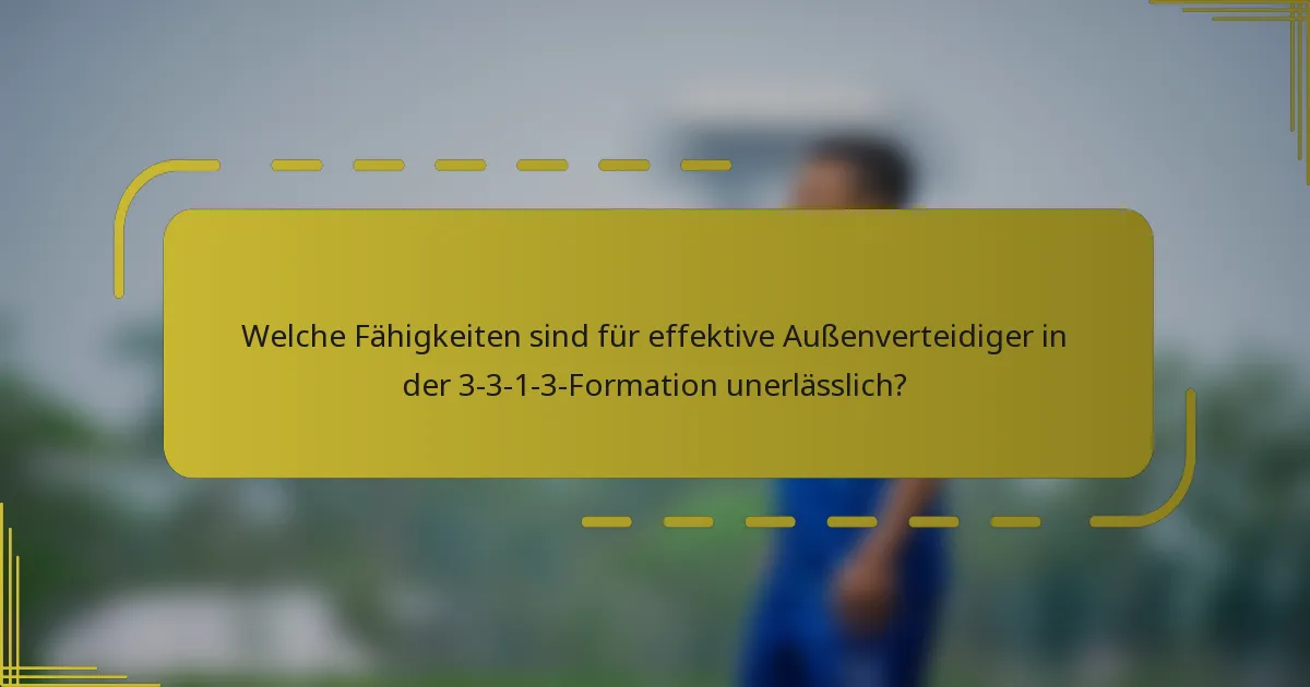 Welche Fähigkeiten sind für effektive Außenverteidiger in der 3-3-1-3-Formation unerlässlich?