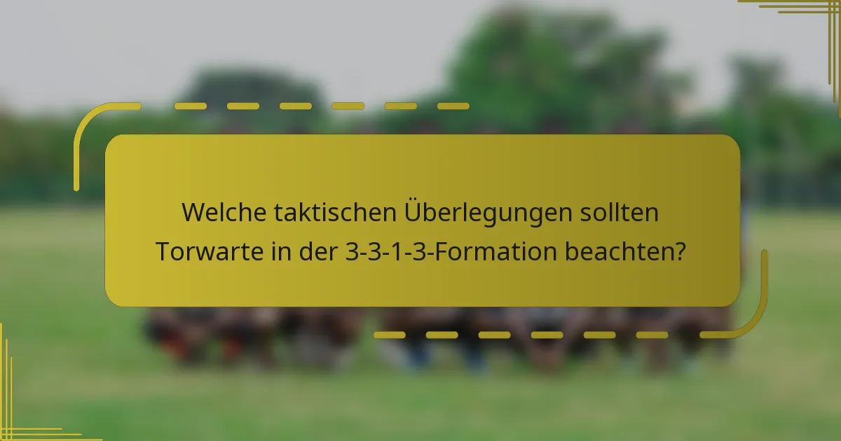 Welche taktischen Überlegungen sollten Torwarte in der 3-3-1-3-Formation beachten?