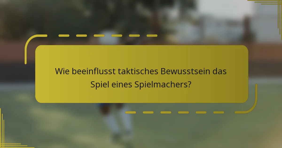 Wie beeinflusst taktisches Bewusstsein das Spiel eines Spielmachers?