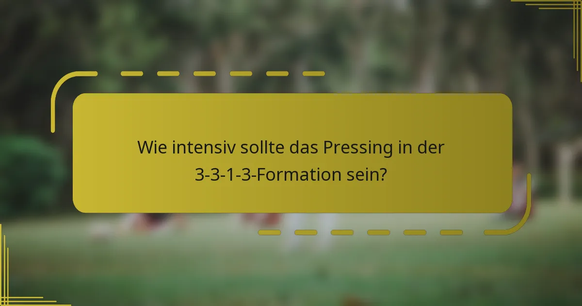 Wie intensiv sollte das Pressing in der 3-3-1-3-Formation sein?