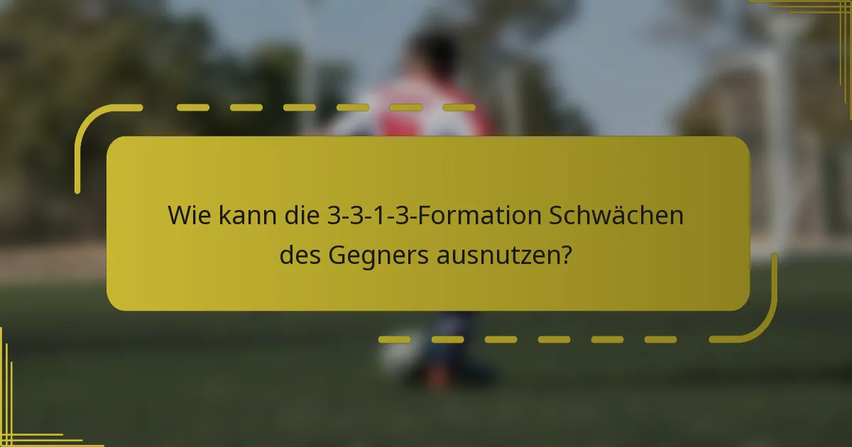 Wie kann die 3-3-1-3-Formation Schwächen des Gegners ausnutzen?