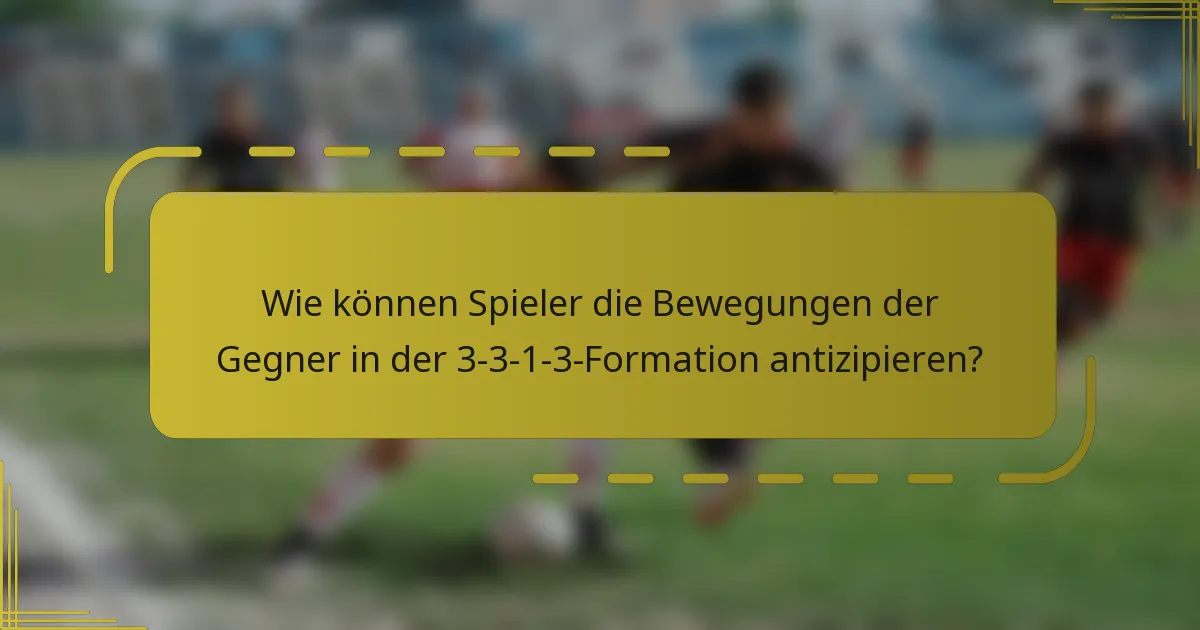 Wie können Spieler die Bewegungen der Gegner in der 3-3-1-3-Formation antizipieren?