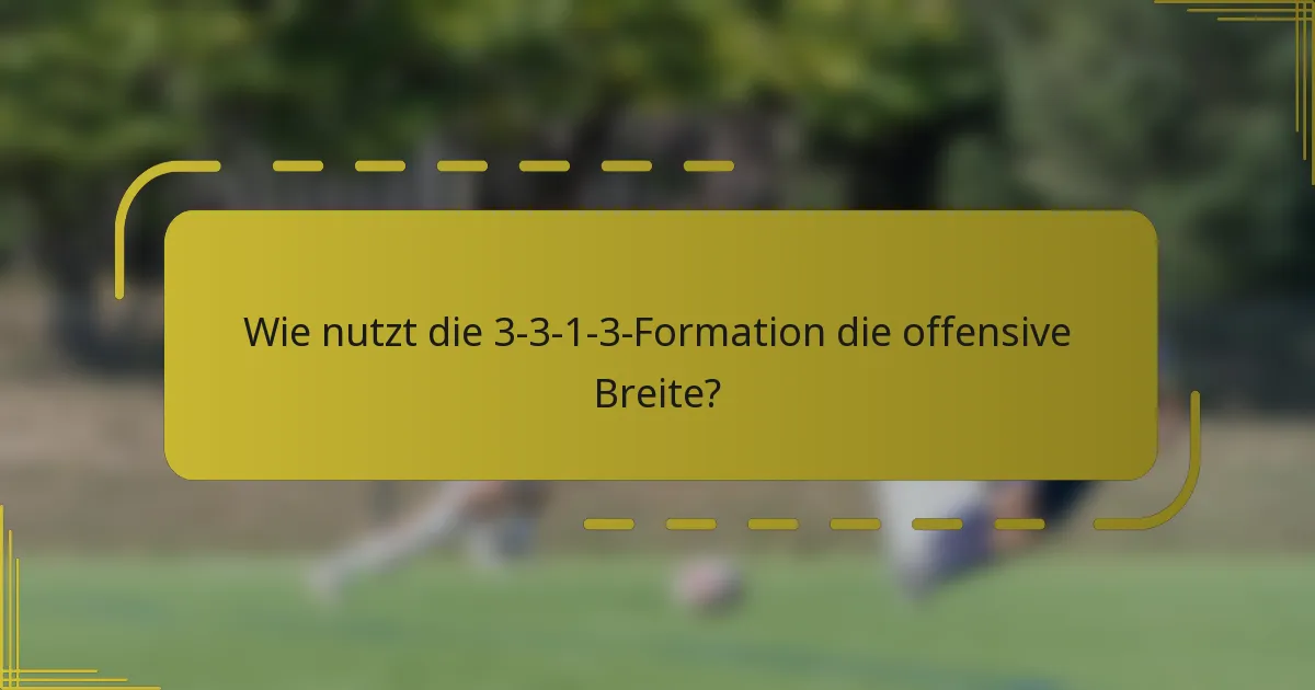 Wie nutzt die 3-3-1-3-Formation die offensive Breite?