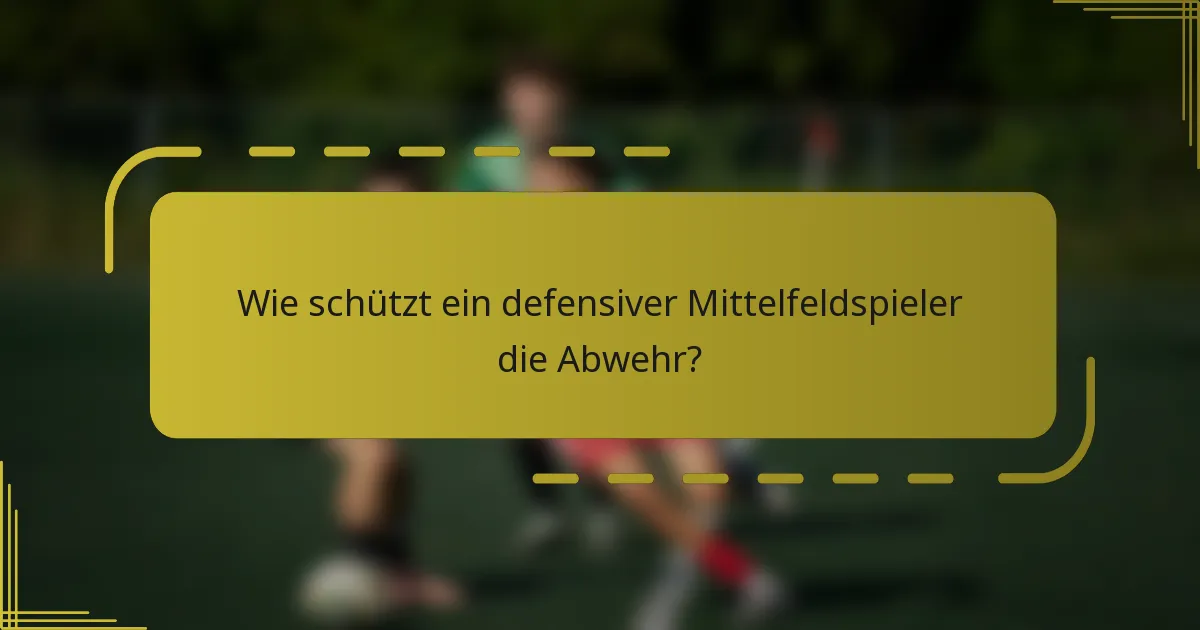 Wie schützt ein defensiver Mittelfeldspieler die Abwehr?