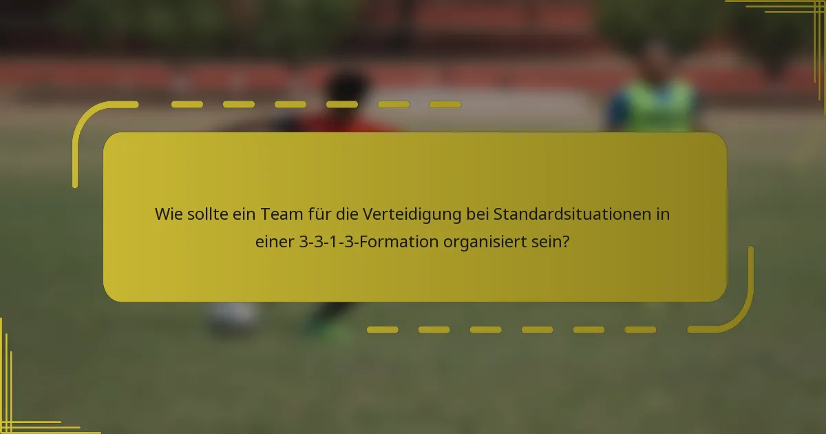 Wie sollte ein Team für die Verteidigung bei Standardsituationen in einer 3-3-1-3-Formation organisiert sein?