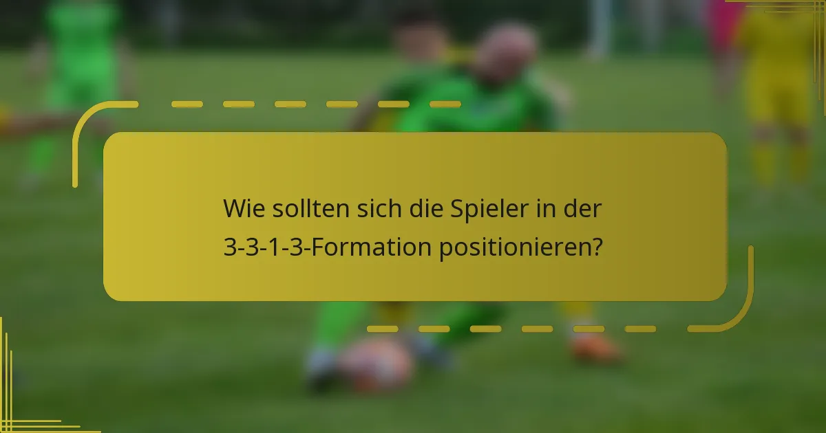 Wie sollten sich die Spieler in der 3-3-1-3-Formation positionieren?