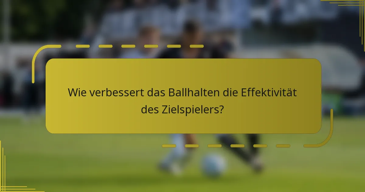Wie verbessert das Ballhalten die Effektivität des Zielspielers?